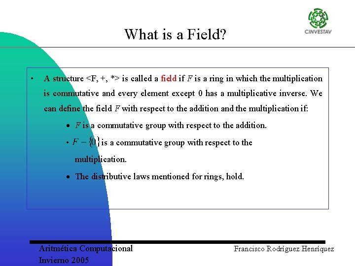 What is a Field? • A structure <F, +, *> is called a field