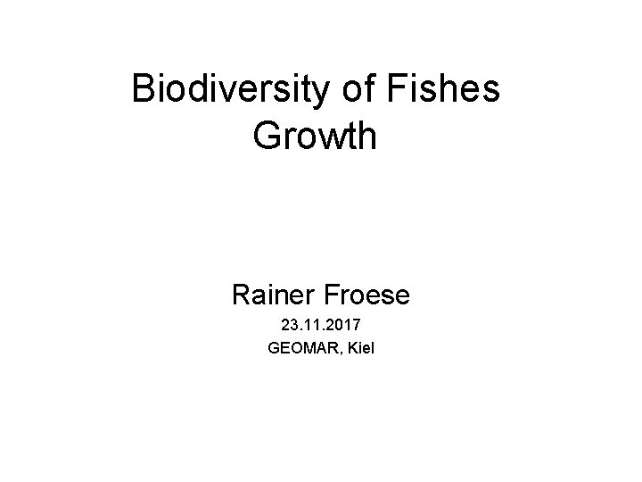 Biodiversity of Fishes Growth Rainer Froese 23. 11. 2017 GEOMAR, Kiel 