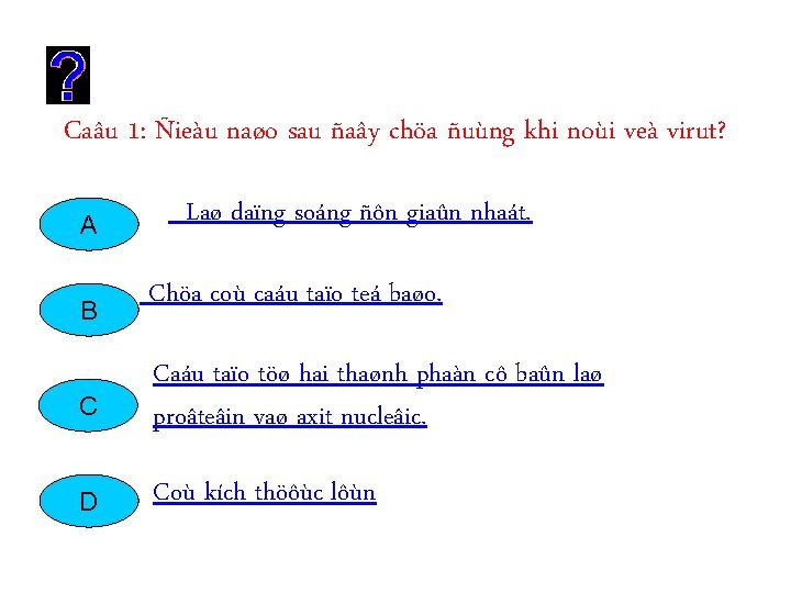 Caâu 1: Ñieàu naøo sau ñaây chöa ñuùng khi noùi veà virut? A Laø Caâu 1: Ñieàu naøo sau ñaây chöa ñuùng khi noùi veà virut? A Laø