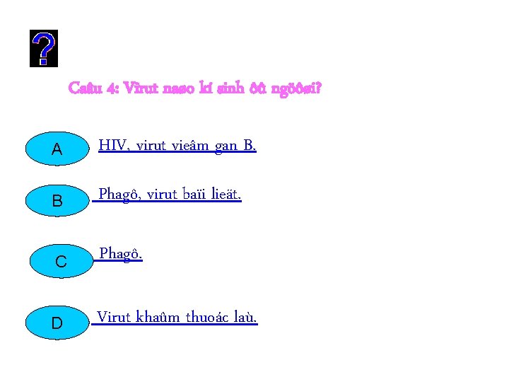 Caâu 4: Virut naøo kí sinh ôû ngöôøi? A HIV, virut vieâm gan B. Caâu 4: Virut naøo kí sinh ôû ngöôøi? A HIV, virut vieâm gan B.