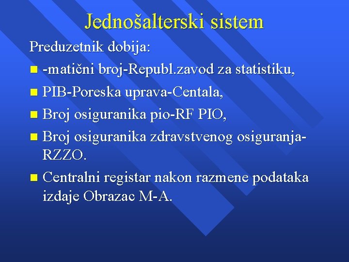 Jednošalterski sistem Preduzetnik dobija: n -matični broj-Republ. zavod za statistiku, n PIB-Poreska uprava-Centala, n