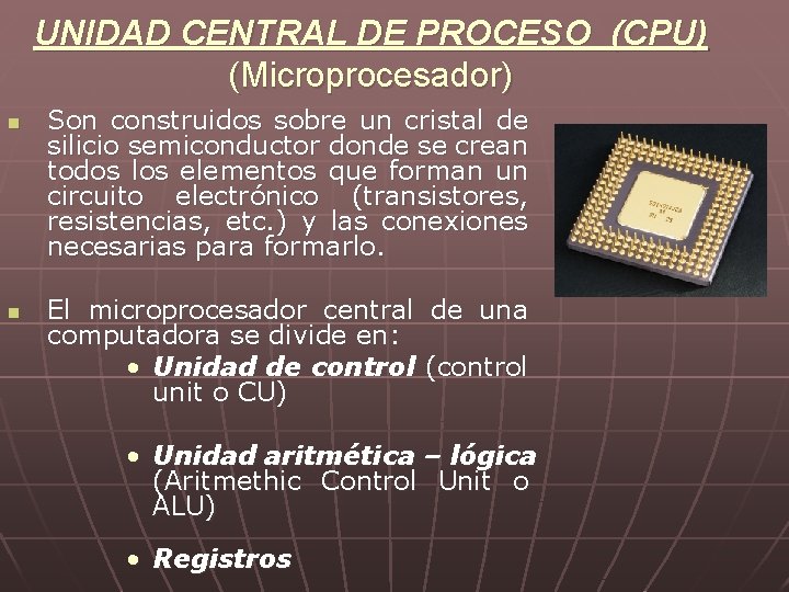 UNIDAD CENTRAL DE PROCESO (CPU) (Microprocesador) n n Son construidos sobre un cristal de