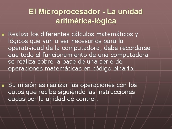 El Microprocesador - La unidad aritmética-lógica n n Realiza los diferentes cálculos matemáticos y