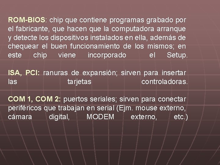 ROM-BIOS: chip que contiene programas grabado por el fabricante, que hacen que la computadora