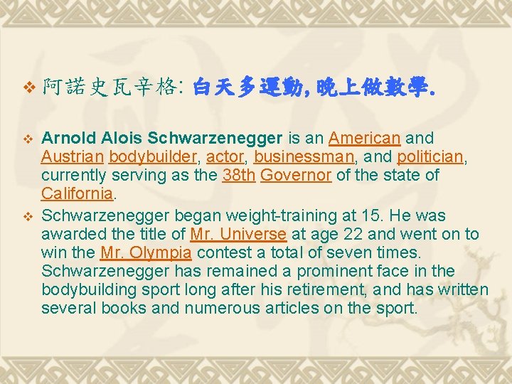 v 阿諾史瓦辛格: v v 白天多運動, 晚上做數學. Arnold Alois Schwarzenegger is an American and Austrian