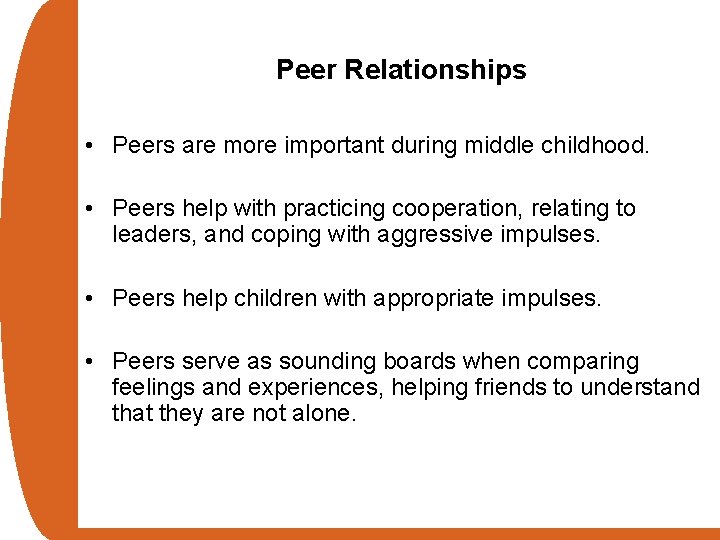 Peer Relationships • Peers are more important during middle childhood. • Peers help with