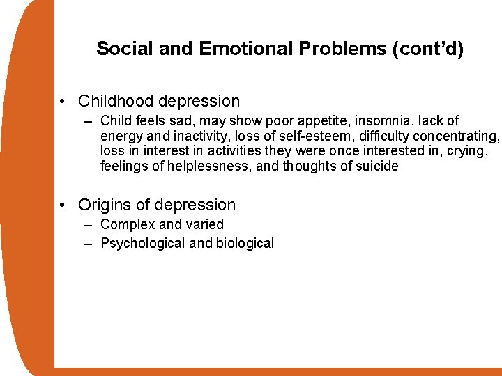 Social and Emotional Problems (cont’d) • Childhood depression – Child feels sad, may show