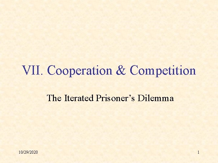 VII. Cooperation & Competition The Iterated Prisoner’s Dilemma 10/29/2020 1 