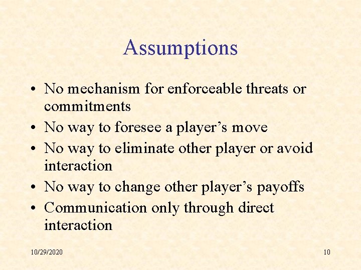 Assumptions • No mechanism for enforceable threats or commitments • No way to foresee