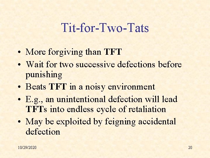 Tit-for-Two-Tats • More forgiving than TFT • Wait for two successive defections before punishing