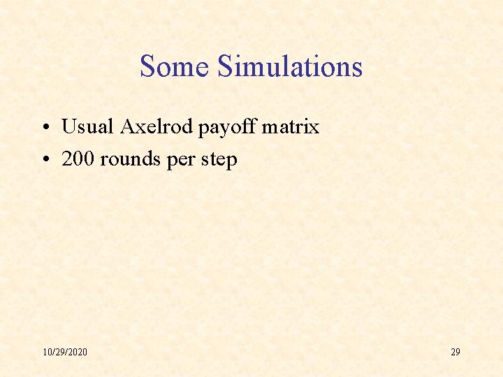 Some Simulations • Usual Axelrod payoff matrix • 200 rounds per step 10/29/2020 29