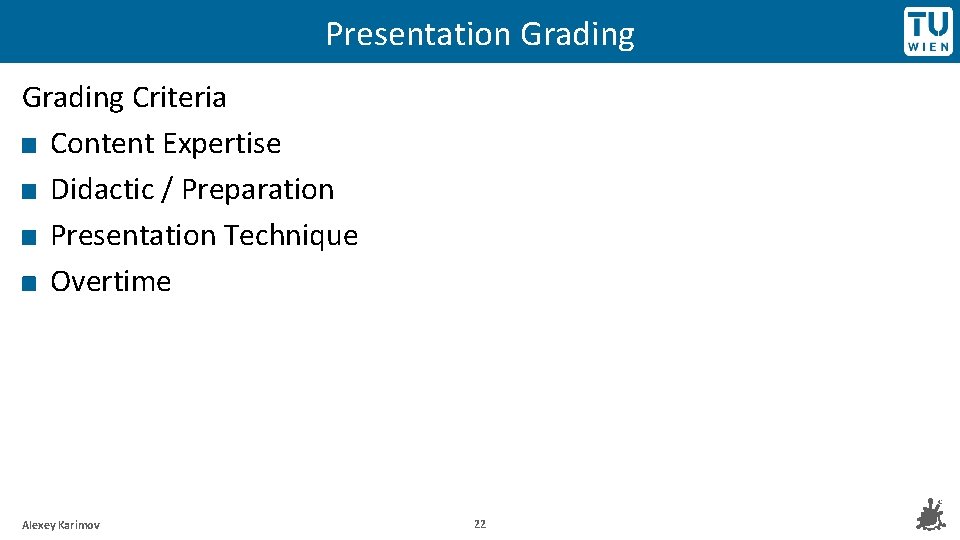 Presentation Grading Criteria Content Expertise Didactic / Preparation Presentation Technique Overtime Alexey Karimov 22