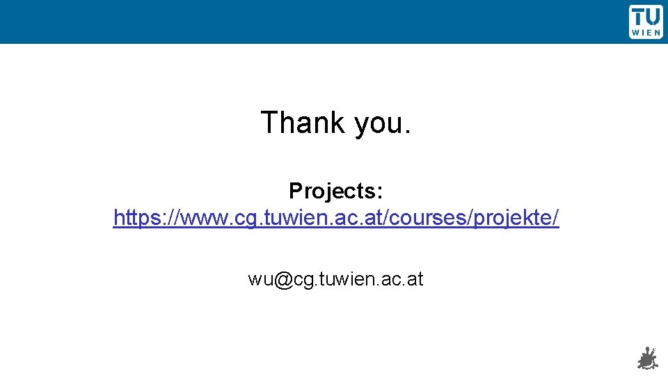 Thank you. Projects: https: //www. cg. tuwien. ac. at/courses/projekte/ wu@cg. tuwien. ac. at 