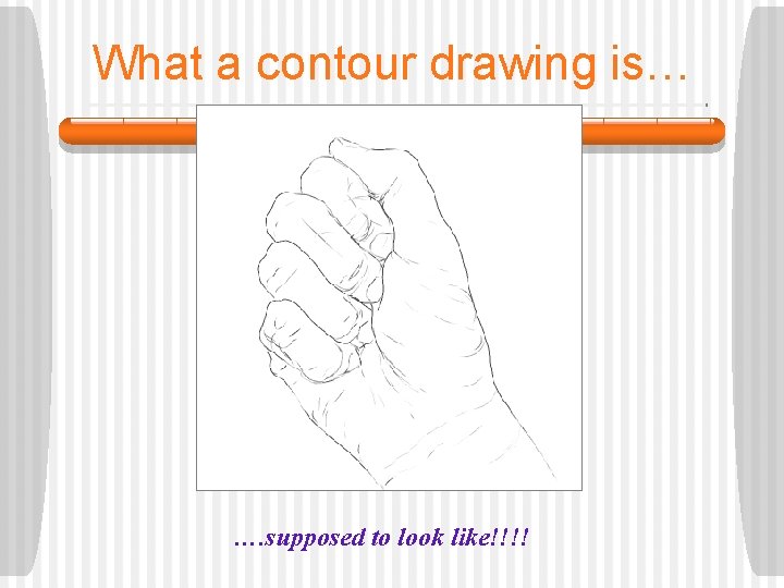 What a contour drawing is… …. supposed to look like!!!! 