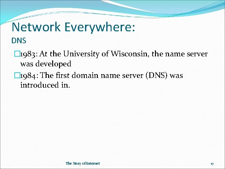 Network Everywhere: DNS � 1983: At the University of Wisconsin, the name server was
