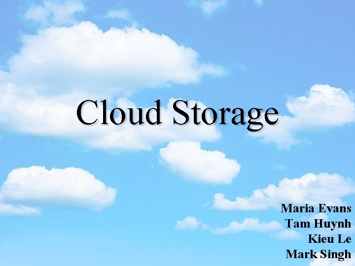 Cloud Storage Maria Evans Tam Huynh Kieu Le Mark Singh 