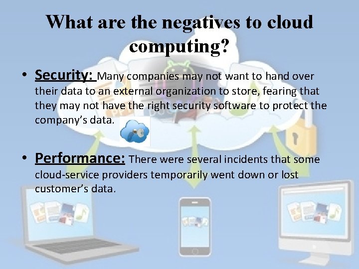 What are the negatives to cloud computing? • Security: Many companies may not want