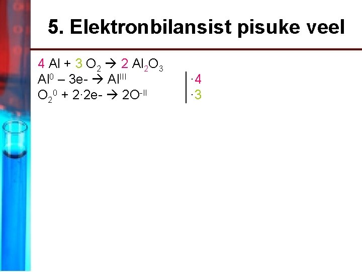5. Elektronbilansist pisuke veel 4 Al + 3 O 2 2 Al 2 O