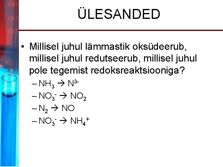 ÜLESANDED • Millisel juhul lämmastik oksüdeerub, millisel juhul redutseerub, millisel juhul pole tegemist redoksreaktsiooniga?