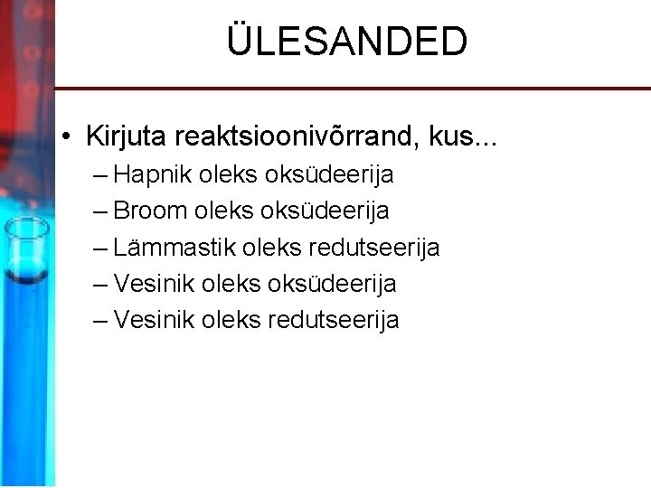 ÜLESANDED • Kirjuta reaktsioonivõrrand, kus. . . – Hapnik oleks oksüdeerija – Broom oleks