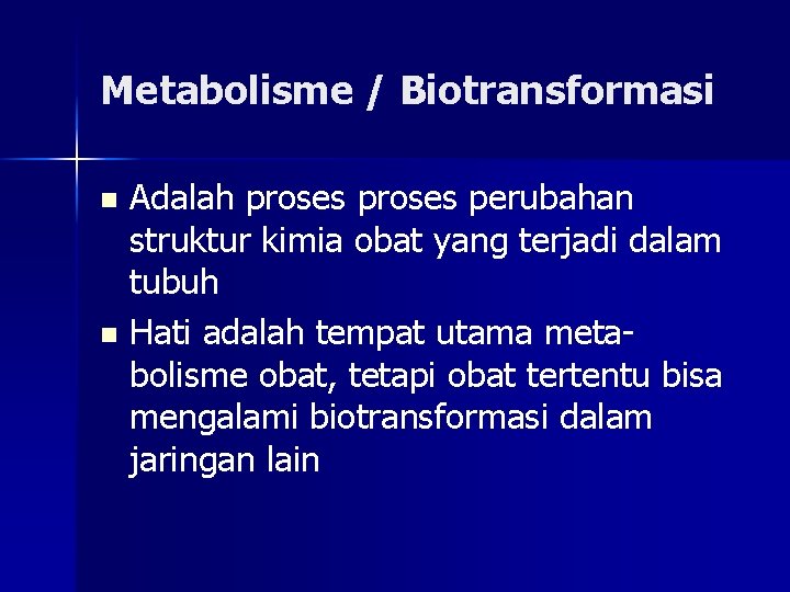 Metabolisme / Biotransformasi Adalah proses perubahan struktur kimia obat yang terjadi dalam tubuh n