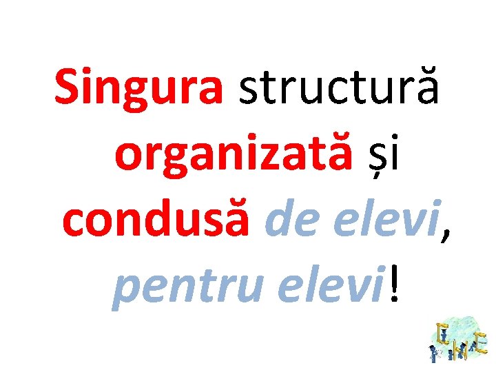 Singura structură organizată și condusă de elevi, pentru elevi! 