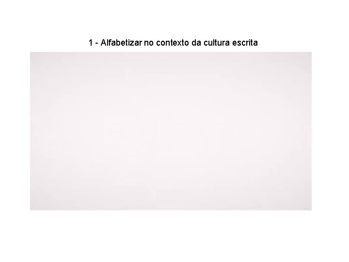 1 - Alfabetizar no contexto da cultura escrita 
