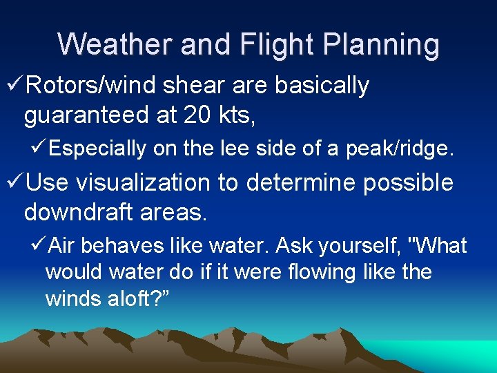 Weather and Flight Planning üRotors/wind shear are basically guaranteed at 20 kts, üEspecially on