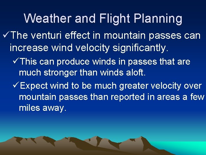 Weather and Flight Planning üThe venturi effect in mountain passes can increase wind velocity