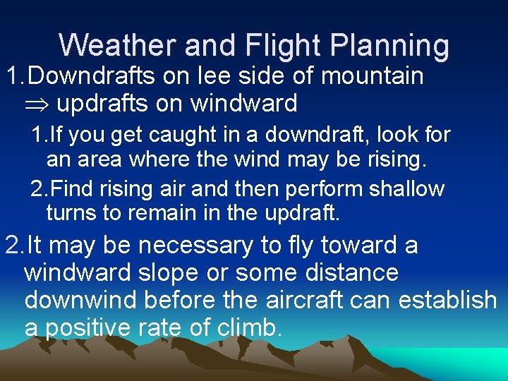 Weather and Flight Planning 1. Downdrafts on lee side of mountain updrafts on windward