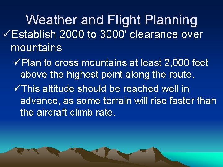 Weather and Flight Planning üEstablish 2000 to 3000' clearance over mountains üPlan to cross