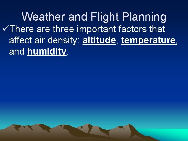 Weather and Flight Planning üThere are three important factors that affect air density: altitude,