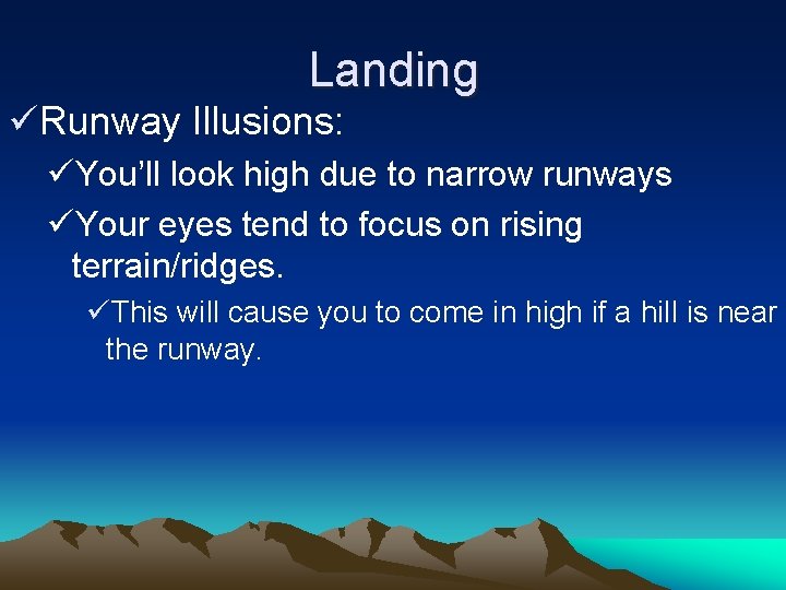 Landing üRunway Illusions: üYou’ll look high due to narrow runways üYour eyes tend to