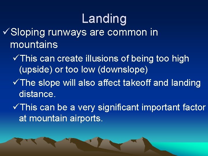 Landing üSloping runways are common in mountains üThis can create illusions of being too