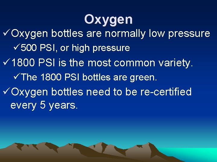 Oxygen üOxygen bottles are normally low pressure ü 500 PSI, or high pressure ü