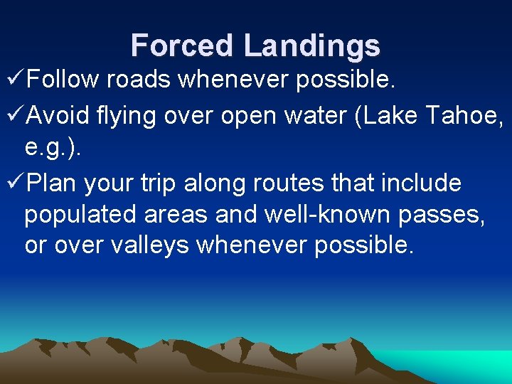 Forced Landings üFollow roads whenever possible. üAvoid flying over open water (Lake Tahoe, e.