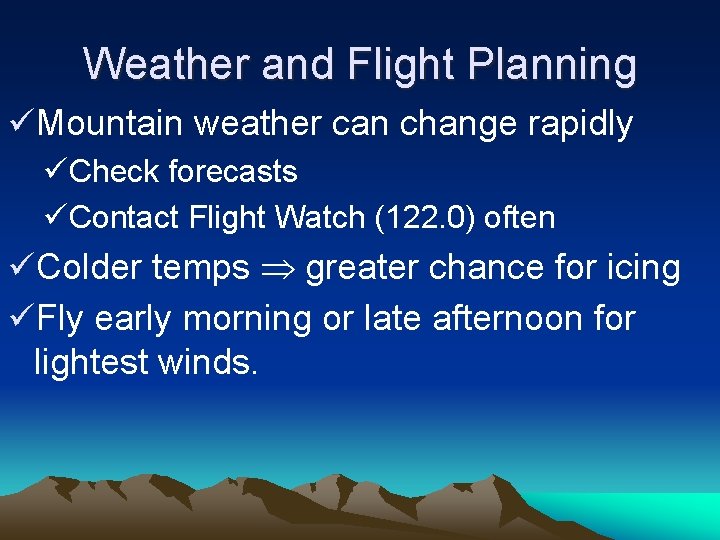 Weather and Flight Planning üMountain weather can change rapidly üCheck forecasts üContact Flight Watch