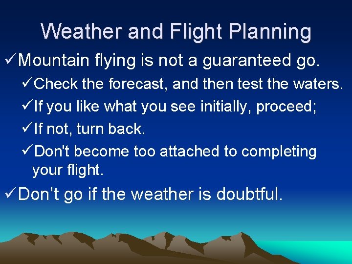 Weather and Flight Planning üMountain flying is not a guaranteed go. üCheck the forecast,