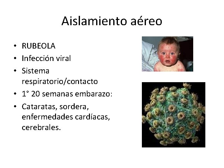 Aislamiento aéreo • RUBEOLA • Infección viral • Sistema respiratorio/contacto • 1° 20 semanas