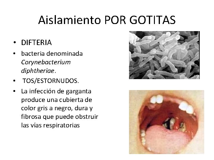 Aislamiento POR GOTITAS • DIFTERIA • bacteria denominada Corynebacterium diphtheriae. • TOS/ESTORNUDOS. • La