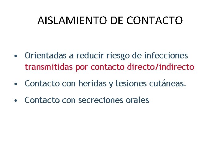 AISLAMIENTO DE CONTACTO • Orientadas a reducir riesgo de infecciones transmitidas por contacto directo/indirecto