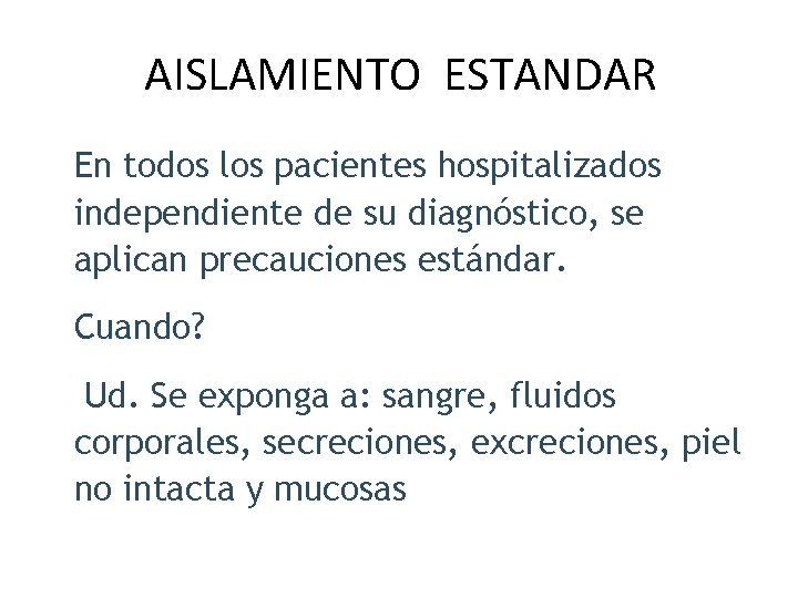 AISLAMIENTO ESTANDAR En todos los pacientes hospitalizados independiente de su diagnóstico, se aplican precauciones AISLAMIENTO ESTANDAR En todos los pacientes hospitalizados independiente de su diagnóstico, se aplican precauciones