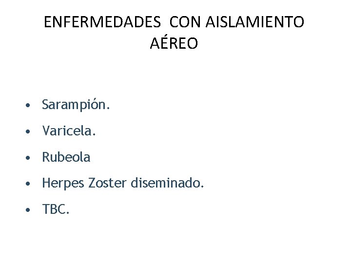 ENFERMEDADES CON AISLAMIENTO AÉREO • Sarampión. • Varicela. • Rubeola • Herpes Zoster diseminado.