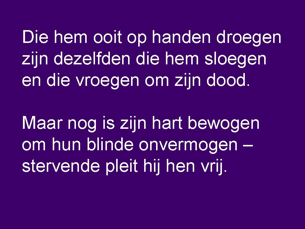 Die hem ooit op handen droegen zijn dezelfden die hem sloegen en die vroegen