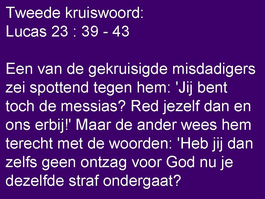 Tweede kruiswoord: Lucas 23 : 39 - 43 Een van de gekruisigde misdadigers zei