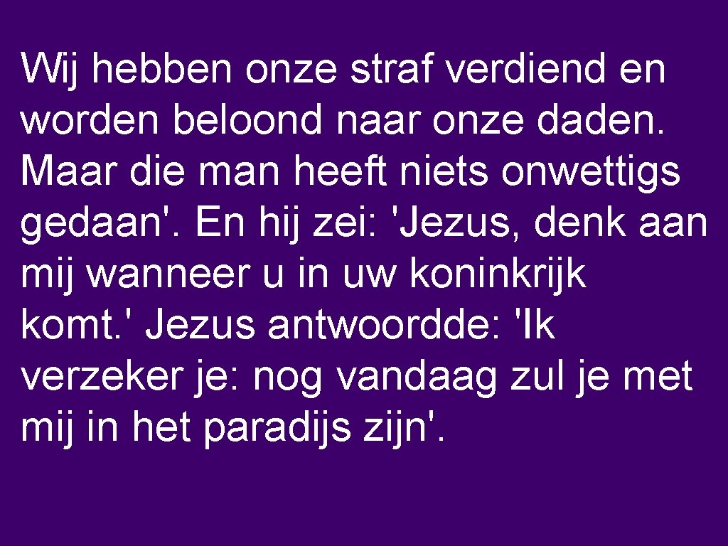 Wij hebben onze straf verdiend en worden beloond naar onze daden. Maar die man