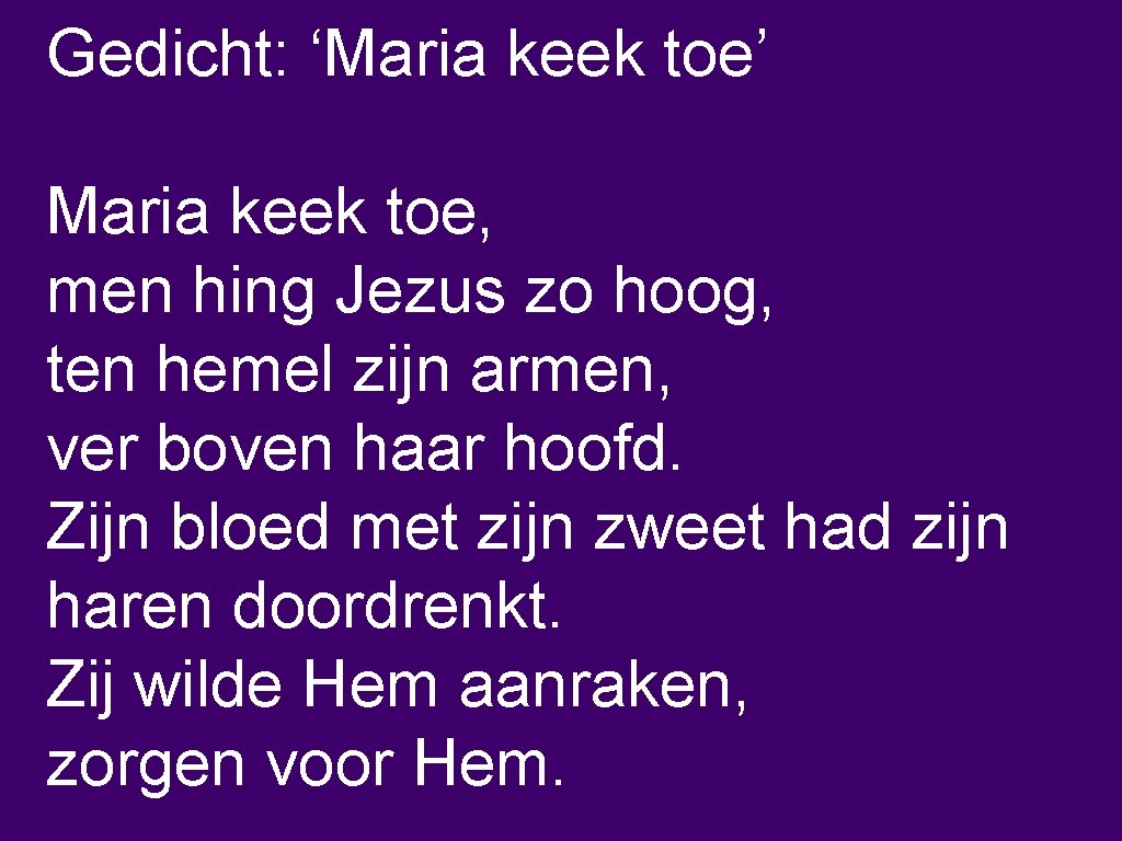 Gedicht: ‘Maria keek toe’ Maria keek toe, men hing Jezus zo hoog, ten hemel