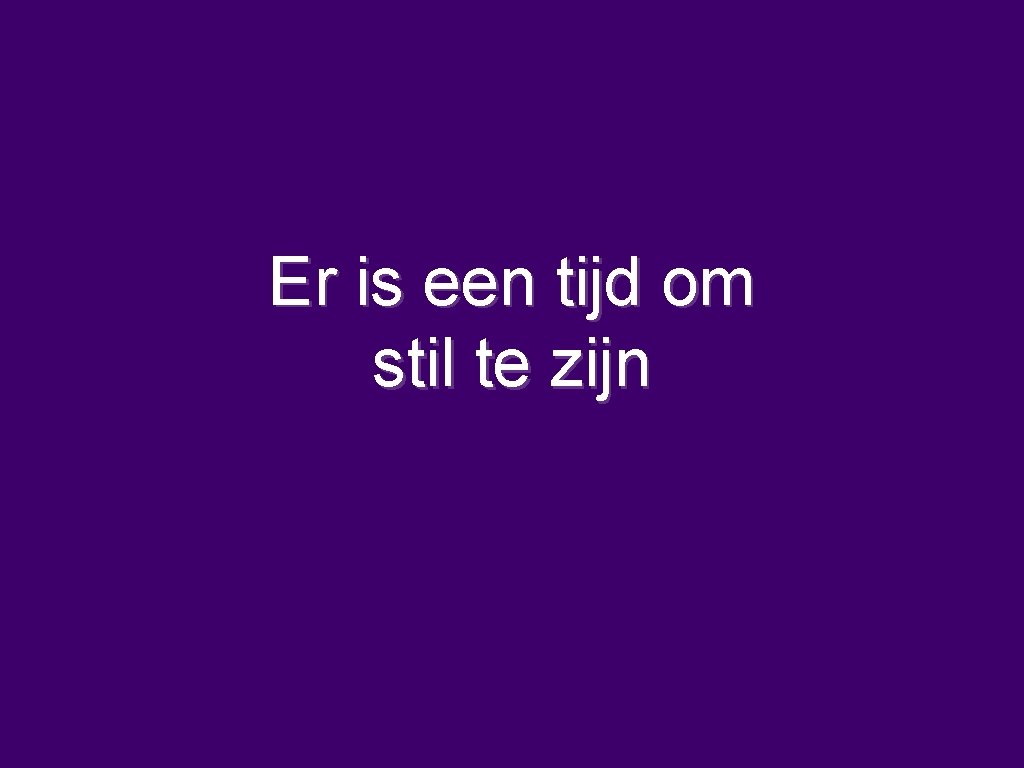 Er is een tijd om stil te zijn 