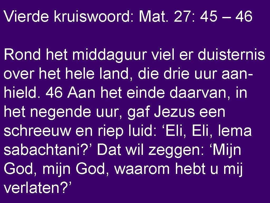 Vierde kruiswoord: Mat. 27: 45 – 46 Rond het middaguur viel er duisternis over