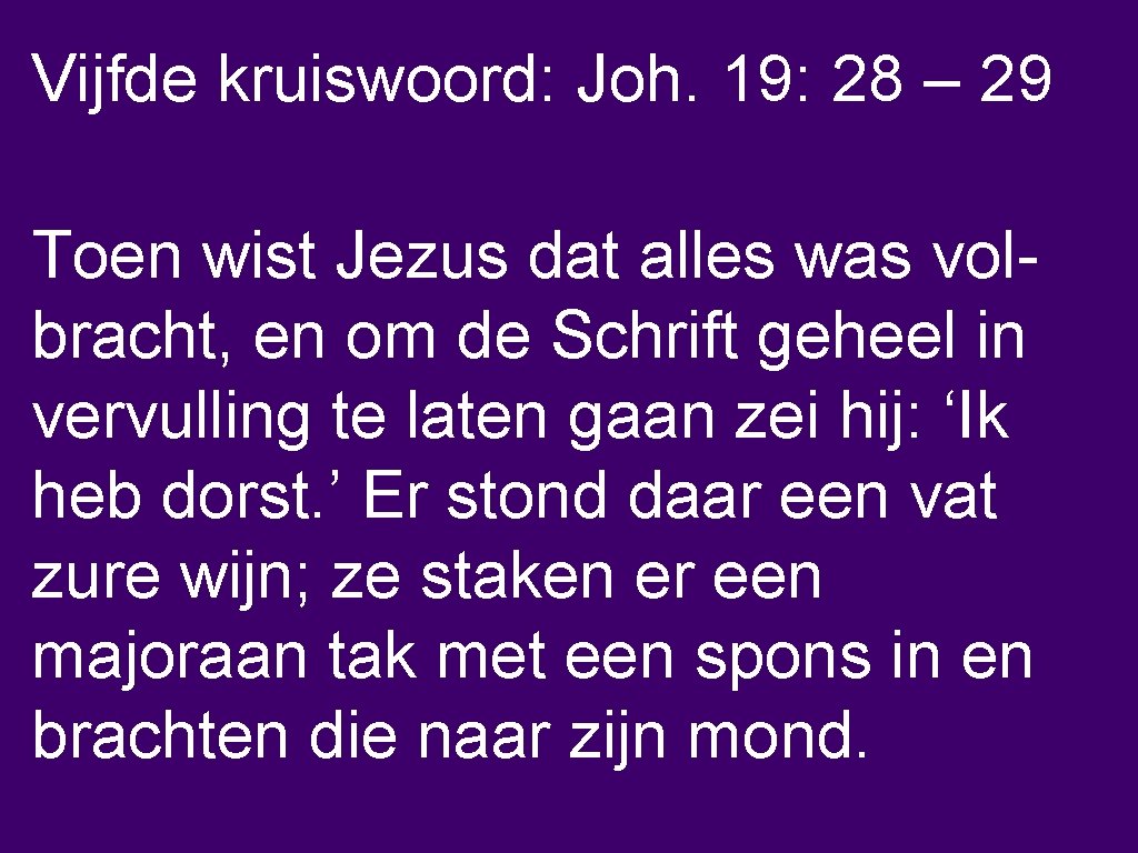 Vijfde kruiswoord: Joh. 19: 28 – 29 Toen wist Jezus dat alles was volbracht,